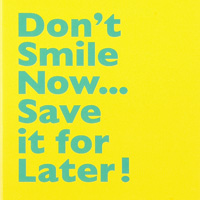 Don't Smile Now... Save it for Later!